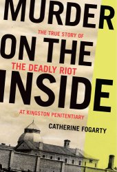 book Murder on the Inside: The True Story of the Deadly Riot at Kingston Penitentiary