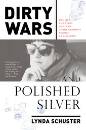 book Dirty Wars and Polished Silver: The Life and Times of a War Correspondent Turned Ambassatrix