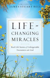 book Life-Changing Miracles: Real-Life Stories of Unforgettable Encounters with God