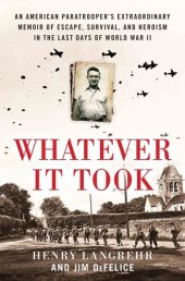 book Whatever It Took: An Army Paratrooper's D-Day, Capture, and Escape from Nazi Concentration Camps