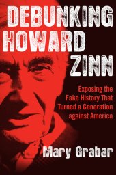 book Debunking Howard Zinn: Exposing the Fake History That Turned a Generation against America