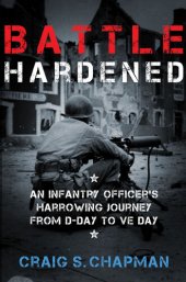 book Battle Hardened: An Infantry Officer's Harrowing Journey from D-Day to V-E Day