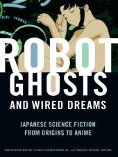 book Robot Ghosts and Wired Dreams: Japanese Science Fiction from Origins to Anime