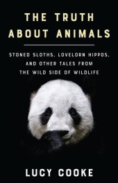 book The truth about animals : stoned sloths, lovelorn hippos, and other tales from the wild side of wildlife