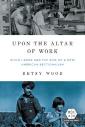 book Upon the Altar of Work: Child Labor and the Rise of a New American Sectionalism (Working Class in American History)