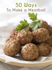 book 50 Ways to Make a Meatball: The 50 Most Delicious Meatball Recipes (Recipe Top 50's Book 66)