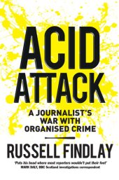 book Acid Attack: A Journalist's War with Organised Crime