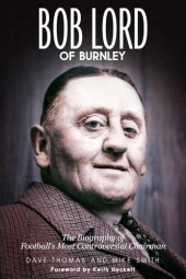 book Bob Lord of Burnley: The Biography of Football's Most Controversial Chairman