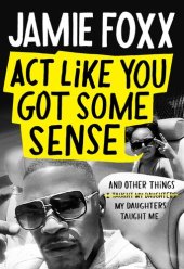 book Act Like You Got Some Sense: And Other Things My Daughters Taught Me