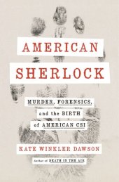 book American Sherlock: Murder, Forensics, and the Birth of American CSI