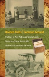 book Divided Paths, Common Ground: The Story of Mary Matthews and Lella Gaddis, Pioneering Purdue Women Who Introduced Science into the Home