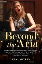 book Beyond the Aria: Artistic Self-Empowerment for the Classical Singer: Why You Want It, Why You've Been Denied It, and How to Achieve It