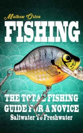 book Fishing: The Total Fishing Guide For A Novice Saltwater To Freshwater (Fishing Knots, Fishing Rigs, Survival, Hunting Book 1)