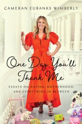 book One Day You'll Thank Me: Essays on Dating, Motherhood, and Everything In Between