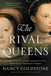 book The Rival Queens: Catherine de' Medici, Her Daughter Marguerite de Valois, and the Betrayal That Ignited a Kingdom