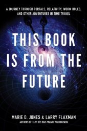 book This Book is From the Future: A Journey Through Portals, Relativity, Worm Holes, and Other Adventures in Time Travel