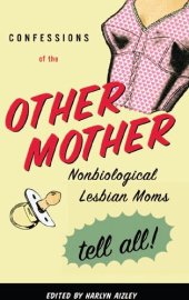 book Confessions of the Other Mother: Nonbiological Lesbian Moms Tell All!