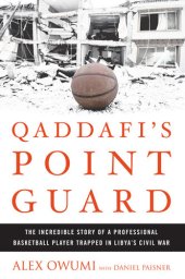 book Qaddafi's Point Guard: The Incredible Story of a Professional Basketball Player Trapped in Libya's Civil War