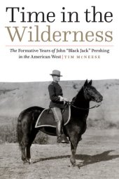 book Time in the wilderness : the formative years of John "Black Jack" Pershing in the American West