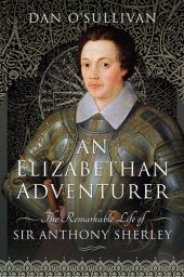 book An Elizabethan Adventurer: The Remarkable Life of Sir Anthony Sherley