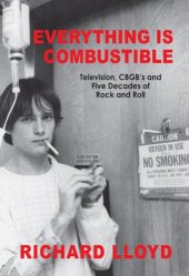 book Everything Is Combustible: Television, Cbgb's and Five Decades of Rock and Roll: The Memoirs of an Alchemical Guitarist