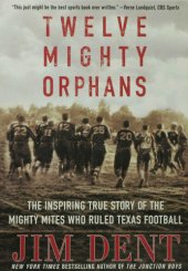 book Twelve Mighty Orphans: The Inspiring True Story of the Mighty Mites Who Ruled Texas Football