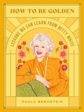 book How to be golden : lessons we can learn from Betty White