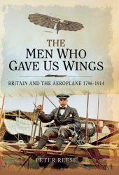 book The Men Who Gave Us Wings: Britain and the Aeroplane, 1796-1914