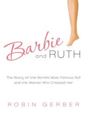 book Barbie and Ruth : the story of the world's most famous doll and the woman who created her