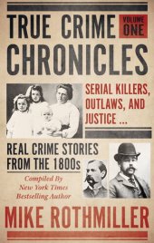 book True Crime Chronicles : Serial Killers, Outlaws, and Justice, Real Crime Stories From the 1800's