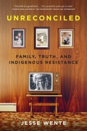 book Unreconciled: Family, Truth, and Indigenous Resistance