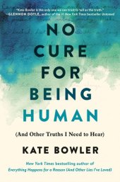 book No Cure for Being Human: And Other Truths I Need to Hear