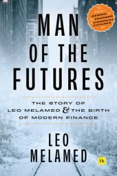 book Man of the Futures: The Story of Leo Melamed and the Birth of Modern Finance