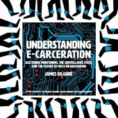 book Understanding E-Carceration: Electronic Monitoring, the Surveillance State, and the Future of Mass Incarceration