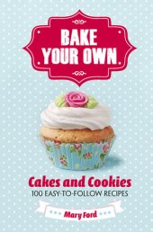 book Bake your own cakes and cookies : over 80 easy-to-follow recipes