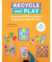 book Recycle and Play: Awesome DIY Zero-Waste Projects to Make for Kids: 30+ Fun Learning Activities for Ages 3-6