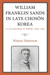 book William Franklin Sands in Late Choson Korea, 1896-1904: At the Deathbed of Empire