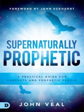 book Supernaturally Prophetic: A Practical Guide for Prophets and Prophetic People