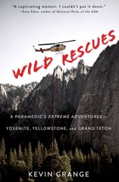 book Wild Rescues: A Paramedic's Extreme Adventures in Yosemite, Yellowstone, and Grand Teton