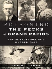 book Poisoning the Pecks of Grand Rapids: The Scandalous 1916 Murder Plot