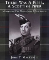 book There Was A Piper, A Scottish Piper: Memoirs of Pipe Major John T. MacKenzie