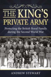 book The King's Private Army: Protecting the British Royal Family During the Second World War