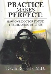 book Practice Makes Perfect: : How One Doctor Found the Meaning of Lives