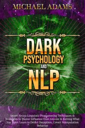 book Dark Psychology and NLP : Secret Neuro-Linguistic Programming Techniques & Strategies to Master Influence Over Anyone & Getting What You Want. Learn to Detect Deception, Covert Manipulation Behavior