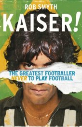 book Kaiser: The Greatest Footballer Never To Play Football