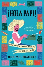 book ¡Hola Papi!: How to Come Out in a Walmart Parking Lot and Other Life Lessons