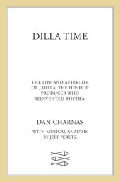 book Dilla Time: The Life and Afterlife of J Dilla, the Hip-Hop Producer Who Reinvented Rhythm