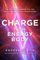 book Charge and the energy body : the vital key to healing your life, your chakras, and your relationships