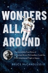 book Wonders All Around: The Incredible True Story of Astronaut Bruce McCandless II and the First Untethered Flight in Space