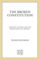 book The Broken Constitution: Lincoln, Slavery, and the Refounding of America